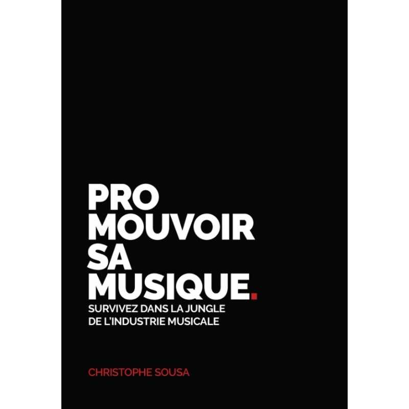 PROMOUVOIR SA MUSIQUE -SURVIVEZ DANS LA JUNGLE DE L'INDUSTRIE MUSICALE - CHRISTOPHE SOUSA