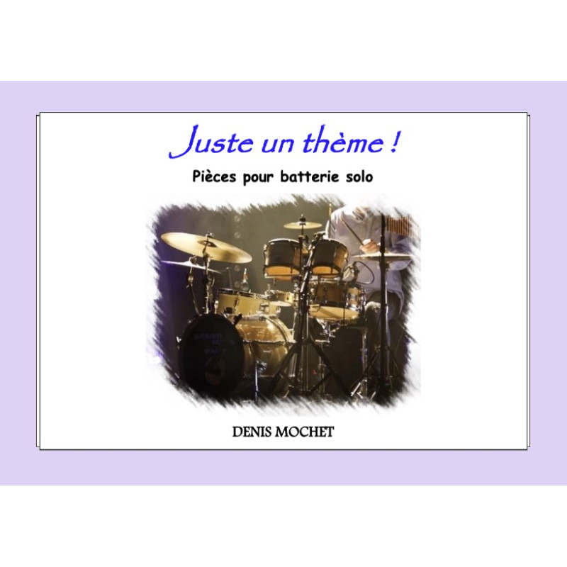 JUSTE UN THÈME (PIECE FOR SOLO BATTERY) Denis MOCHET