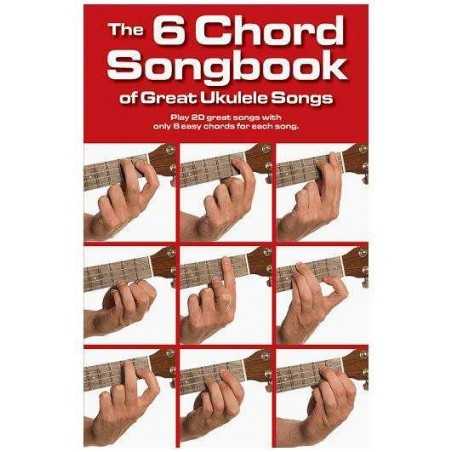 THE 6 CHORD SONGBOOK OF GREAT UKULELE SONGS